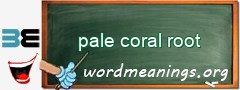 WordMeaning blackboard for pale coral root